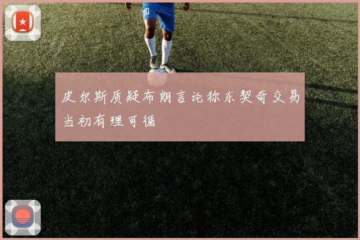 皮尔斯质疑布朗言论称东契奇交易当初有理可循